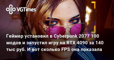 Геймер установил в Cyberpunk 2077 100 модов и запустил игру на RTX 4090 за 140 тыс руб. И вот сколько FPS она показала - vgtimes.ru