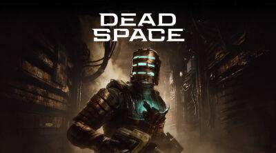 Dead Space Remake получил геймплей в 4K и 60 FPS - lvgames.info