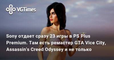 Sony отдает сразу 23 игры в PS Plus Premium. Там есть ремастер GTA Vice City, Assassin's Creed Odyssey и не только - vgtimes.ru - Россия