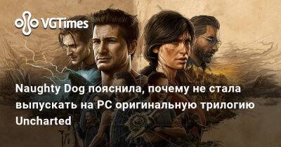 Натан Дрейк - Naughty Dog пояснила, почему не стала выпускать на PC оригинальную трилогию Uncharted - vgtimes.ru