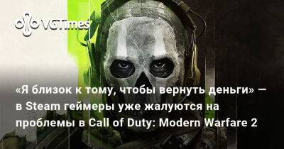 «Я близок к тому, чтобы вернуть деньги» — в Steam геймеры уже жалуются на проблемы в Call of Duty: Modern Warfare 2 - vgtimes.ru - Россия - Белоруссия