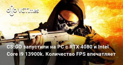 CS:GO запустили на PC с RTX 4080 и Intel Core i9 13900k. Количество FPS впечатляет - vgtimes.ru