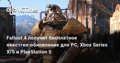 Fallout 4 получит бесплатное некстген-обновление для PC, Xbox Series X/S и PlayStation 5 - vgtimes.ru