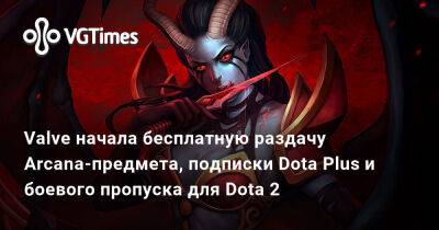 Valve начала бесплатную раздачу Arcana-предмета, подписки Dota Plus и боевого пропуска для Dota 2 - vgtimes.ru