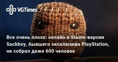 Все очень плохо: онлайн в Steam-версии Sackboy, бывшего эксклюзива PlayStation, не собрал даже 600 человек - vgtimes.ru