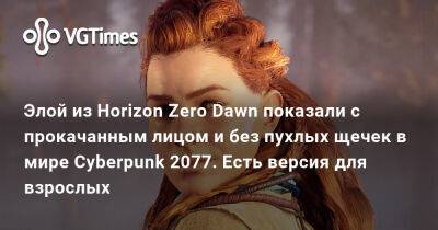 Элой из Horizon Zero Dawn показали с прокачанным лицом и без пухлых щечек в мире Cyberpunk 2077. Есть версия для взрослых - vgtimes.ru