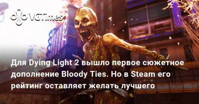 Для Dying Light 2 вышло первое сюжетное дополнение Bloody Ties. Но в Steam его рейтинг оставляет желать лучшего - vgtimes.ru