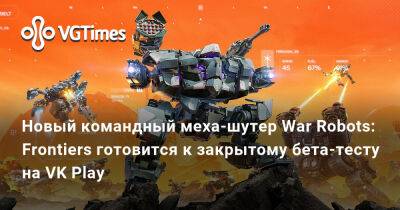 Новый командный меха-шутер War Robots: Frontiers готовится к закрытому бета-тесту на VK Play - vgtimes.ru - Россия - Снг