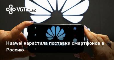Huawei нарастила поставки смартфонов в Россию - vgtimes.ru - Россия