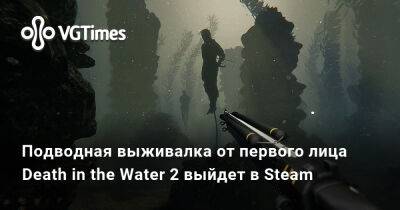Подводная выживалка от первого лица Death in the Water 2 выйдет в Steam - vgtimes.ru