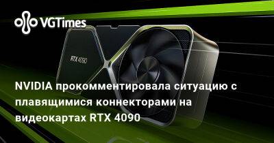 NVIDIA прокомментировала ситуацию с плавящимися коннекторами на видеокартах RTX 4090 - vgtimes.ru