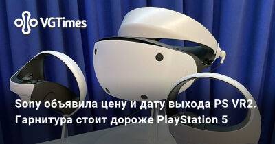 Sony объявила цену и дату выхода PS VR2. Гарнитура стоит дороже PlayStation 5 - vgtimes.ru