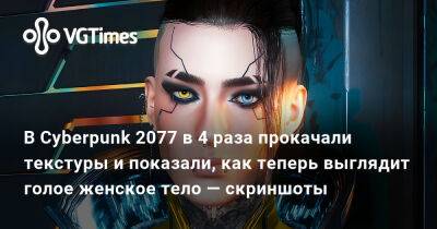 В Cyberpunk 2077 в 4 раза прокачали текстуры и показали, как теперь выглядит голое женское тело (18+) - vgtimes.ru