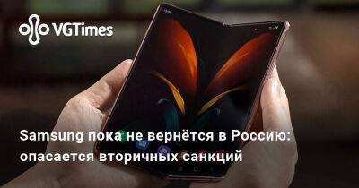 Samsung пока не вернётся в Россию: опасается вторичных санкций - vgtimes.ru - Россия