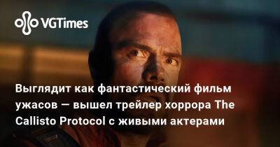 Глен Скофилд (Glen Schofield) - Выглядит как фантастический фильм ужасов — вышел трейлер хоррора The Callisto Protocol с живыми актерами - vgtimes.ru