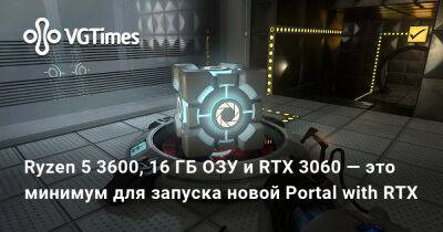 Ryzen 5 3600, 16 ГБ ОЗУ и RTX 3060 — это минимум для запуска новой Portal with RTX - vgtimes.ru