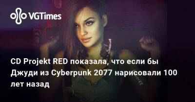 CD Projekt RED показала, что если бы Джуди из Cyberpunk 2077 нарисовали 100 лет назад - vgtimes.ru - Австрия