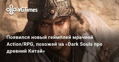 Появился новый геймплей мрачной Action/RPG, похожей на «Dark Souls про древний Китай» - vgtimes.ru - Китай
