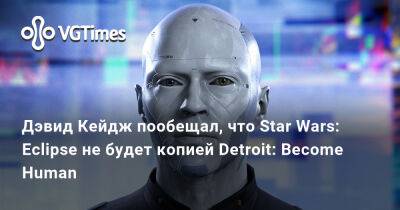 Томас Хендерсон (Tom Henderson) - Дэвид Кейдж - Дэвид Кейдж пообещал, что Star Wars: Eclipse не будет копией Detroit: Become Human - vgtimes.ru - Detroit - Япония