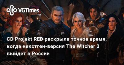 CD Projekt RED раскрыла точное время, когда некстген-версия The Witcher 3 выйдет в России - vgtimes.ru - Россия