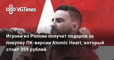 Алла Пугачева - Игроки из России получат подарок за покупку ПК-версии Atomic Heart, который стоит 359 рублей - vgtimes.ru - Россия