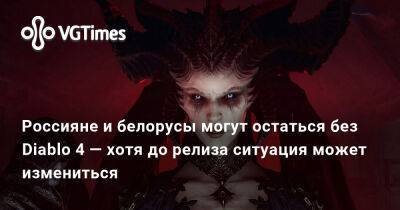 Россияне и белорусы могут остаться без Diablo 4 — хотя до релиза ситуация может измениться - vgtimes.ru - Россия - Белоруссия