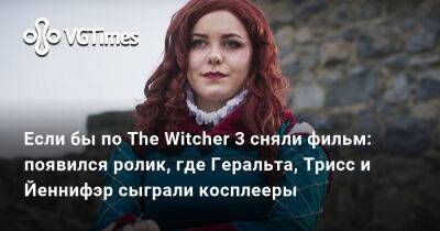 Если бы по The Witcher 3 сняли фильм: появился ролик, где Геральта, Трисс и Йеннифэр сыграли косплееры - vgtimes.ru - Sandra