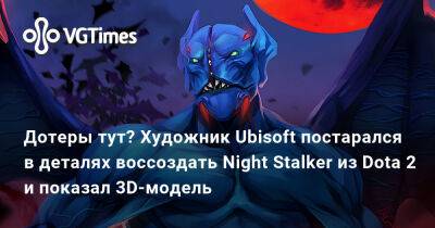 Дотеры тут? Художник Ubisoft постарался в деталях воссоздать Night Stalker из Dota 2 и показал 3D-модель - vgtimes.ru