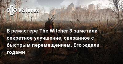 В ремастере The Witcher 3 заметили секретное улучшение, связанное с быстрым перемещением. Его ждали годами - vgtimes.ru