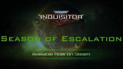 Большое количество контента вместе с сезоном Escalation для Warhammer 40,000: Inquisitor — Martyr - mmo13.ru