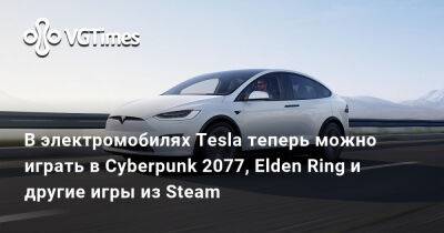Илон Маск (Elon Musk) - В электромобилях Tesla теперь можно играть в Cyberpunk 2077, Elden Ring и другие игры из Steam - vgtimes.ru