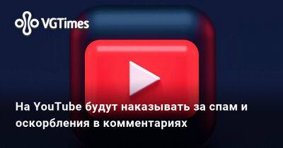 На YouTube будут наказывать за спам и оскорбления в комментариях - vgtimes.ru