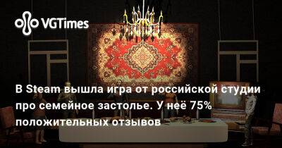 В Steam вышла игра от российской студии про семейное застолье. У неё 75% положительных отзывов - vgtimes.ru
