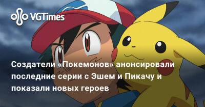 Создатели «Покемонов» анонсировали последние серии с Эшем и Пикачу и показали новых героев - vgtimes.ru