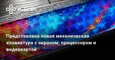 Представлена новая механическая клавиатура с экраном, процессором и видеокартой - vgtimes.ru