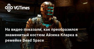 Айзек Кларк - На видео показали, как преобразился знаменитый костюм Айзека Кларка в ремейке Dead Space - vgtimes.ru - Россия