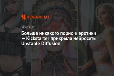 Больше никакого порно и эротики — Kickstarter прикрыла нейросеть Unstable Diffusion - championat.com