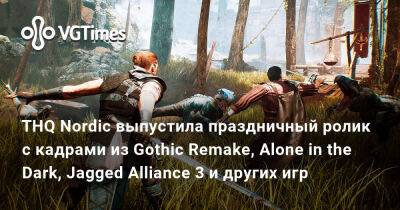 THQ Nordic выпустила праздничный ролик с кадрами из Gothic Remake, Alone in the Dark, Jagged Alliance 3 и других игр - vgtimes.ru