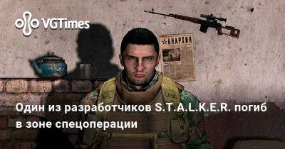 Один из разработчиков S.T.A.L.K.E.R. погиб на территории Украины - vgtimes.ru - Украина