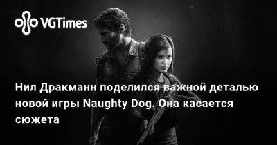 Нил Дракманн - Нил Дракманн поделился важной деталью новой игры Naughty Dog. Она касается сюжета - vgtimes.ru - New York