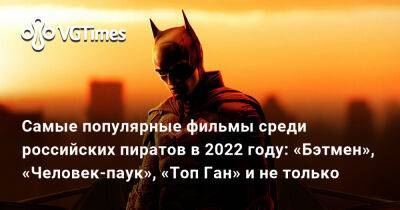 Мэтт Ривз (Matt Reeves) - Самые популярные фильмы среди российских пиратов в 2022 году: «Бэтмен», «Человек-паук», «Топ Ган» и не только - vgtimes.ru - Россия