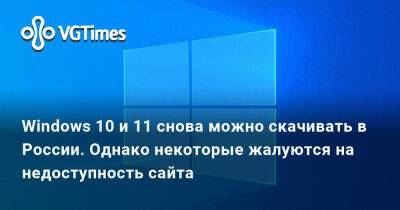 Windows 10 и 11 снова можно скачивать в России. Однако некоторые жалуются на недоступность сайта - vgtimes.ru - Россия