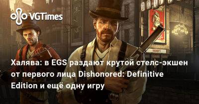 Корво Аттано - Халява: в EGS раздают крутой стелс-экшен от первого лица Dishonored: Definitive Edition и ещё одну игру - vgtimes.ru - Лондон - Дануолл