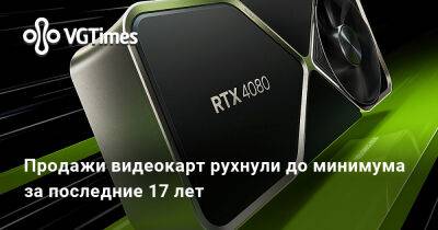Продажи видеокарт рухнули до минимума за последние 17 лет - vgtimes.ru
