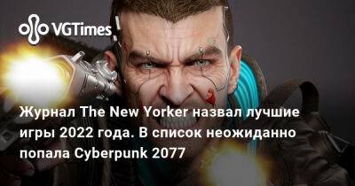 Журнал The New Yorker назвал лучшие игры 2022 года. В список неожиданно попала Cyberpunk 2077 - vgtimes.ru - Сша - New York - New York
