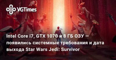 Intel Core i7, GTX 1070 и 8 ГБ ОЗУ — появились системные требования и дата выхода Star Wars Jedi: Survivor - vgtimes.ru