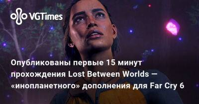 Дани Рохас - Опубликованы первые 15 минут прохождения Lost Between Worlds — «инопланетного» дополнения для Far Cry 6 - vgtimes.ru