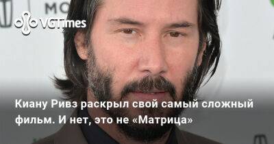 Киану Ривз - Киану Ривз раскрыл свой самый сложный фильм. И нет, это не «Матрица» - vgtimes.ru