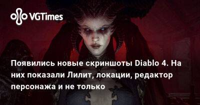 Появились новые скриншоты Diablo 4. На них показали Лилит, локации, редактор персонажа и не только - vgtimes.ru