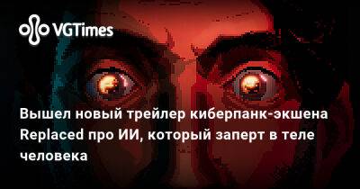 Вышел новый трейлер киберпанк-экшена Replaced про ИИ, который заперт в теле человека - vgtimes.ru